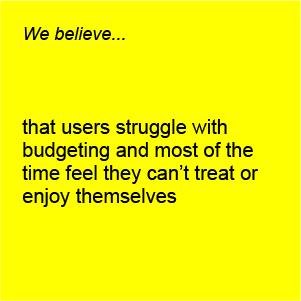 stickie note saying: that users struggle with budgeting and most of the time feel they can’t treat or enjoy themselves