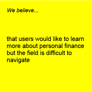 stickie note saying: that users would like to learn more about personal finance but the field is difficult to navigate
